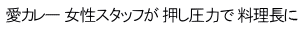 愛カレー 女性スタッフが 押し圧力で 料理長に