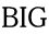 BIG