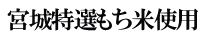 宮城特選もち米使用