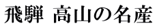 飛騨 高山の名産
