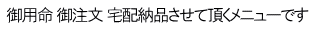 御用命 御注文 宅配納品させて頂くメニューです 