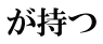 が持つ 
