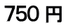 ７５０ 円